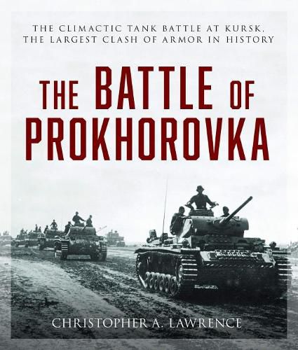 Battle of Prokhorovka: The Tank Battle at Kursk, the Largest Clash of Armor in History