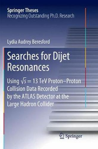 Cover image for Searches for Dijet Resonances: Using  s = 13 TeV Proton-Proton Collision Data Recorded by the ATLAS Detector at the Large Hadron Collider