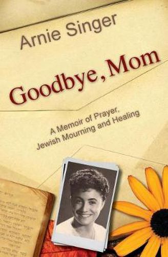 Cover image for Goodbye, Mom: A Memoir of Prayer, Jewish Mourning, and Healing