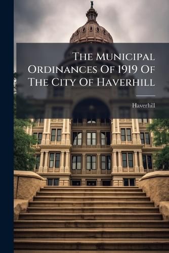 Cover image for The Municipal Ordinances Of 1919 Of The City Of Haverhill