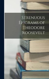 Cover image for Strenuous Epigrams of Theodore Roosevelt