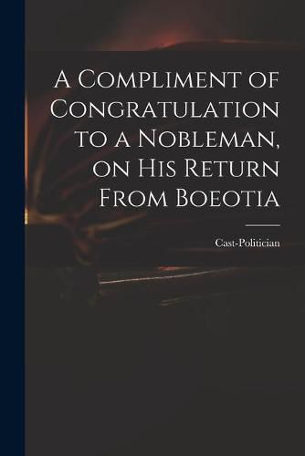 Cover image for A Compliment of Congratulation to a Nobleman, on His Return From Boeotia