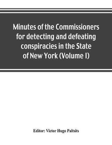 Minutes of the Commissioners for detecting and defeating conspiracies in the State of New York: Albany County sessions, 1778-1781 (Volume I)