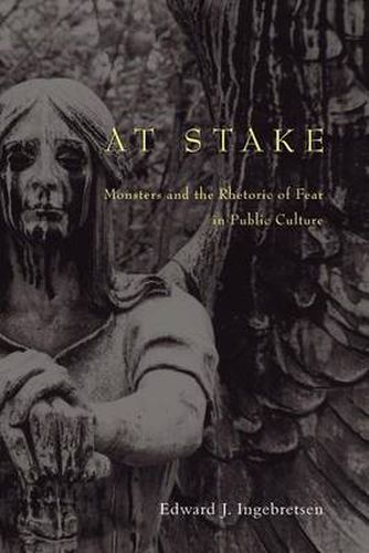 Cover image for At Stake: Monsters and the Rhetoric of Fear in Public Culture