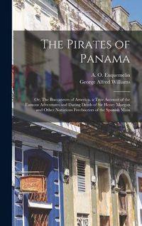 Cover image for The Pirates of Panama: or; The Buccaneers of America, a True Account of the Famous Adventures and Daring Deeds of Sir Henry Morgan and Other Notorious Freebooters of the Spanish Main