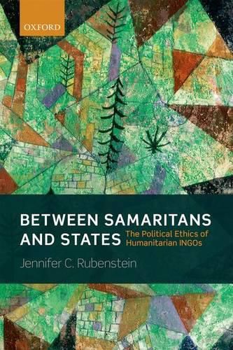 Cover image for Between Samaritans and States: The Political Ethics of Humanitarian INGOs