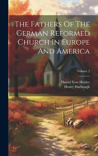 Cover image for The Fathers Of The German Reformed Church In Europe And America; Volume 2