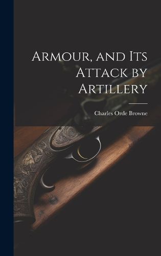 Cover image for Armour, and its Attack by Artillery