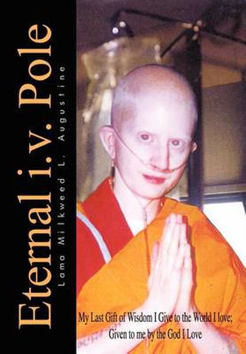 Cover image for Eternal i.v. Pole: My Last Gift of Wisdom I Give to the World I Love; Given to ME by the God I Love