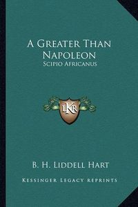 Cover image for A Greater Than Napoleon: Scipio Africanus