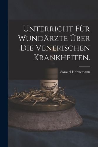Cover image for Unterricht fuer Wundaerzte ueber die venerischen Krankheiten.