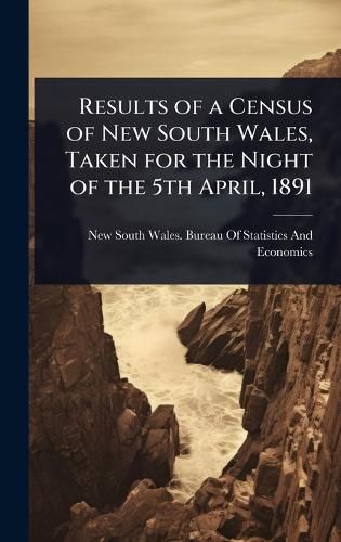 Cover image for Results of a Census of New South Wales, Taken for the Night of the 5th April, 1891