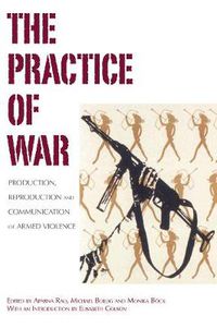 Cover image for The Practice of War: Production, Reproduction and Communication of Armed Violence