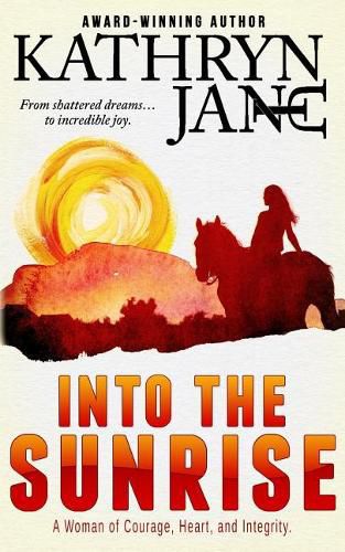 Cover image for Into the Sunrise: A Woman of Heart, Courage, and Integrity