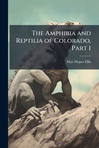 Cover image for The Amphibia and Reptilia of Colorado, Part 1