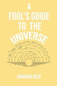 Cover image for A Fool's Guide to the Universe: A collection of Poetry by Donovan Beck