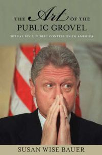 Cover image for The Art of the Public Grovel: Sexual Sin and Public Confession in America