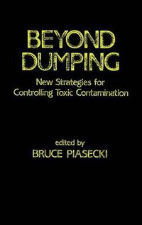 Cover image for Beyond Dumping: New Strategies for Controlling Toxic Contamination