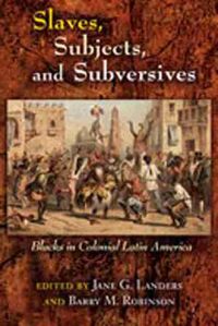 Cover image for Slaves, Subjects, and Subversives: Blacks in Colonial Latin America