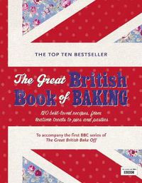 Cover image for The Great British Book of Baking: Discover over 120 delicious recipes in the official tie-in to Series 1 of The Great British Bake Off