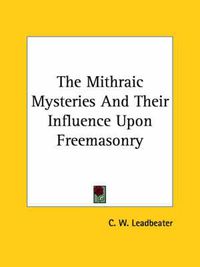 Cover image for The Mithraic Mysteries and Their Influence Upon Freemasonry