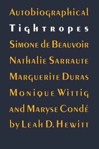 Autobiographical Tightropes: Simone de Beauvoir, Nathalie Sarraute, Marguerite Duras, Monique Wittig, and Maryse Conde