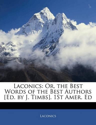 Cover image for Laconics: Or, the Best Words of the Best Authors [Ed. by J. Timbs]. 1st Amer. Ed