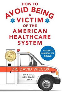 Cover image for How To Avoid Being a Victim of the American Healthcare System: A Patient's Handbook for Survival