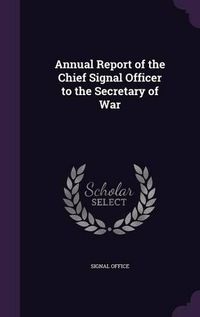 Cover image for Annual Report of the Chief Signal Officer to the Secretary of War