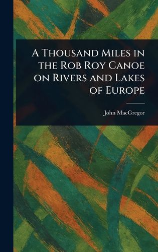 Cover image for A Thousand Miles in the Rob Roy Canoe on Rivers and Lakes of Europe