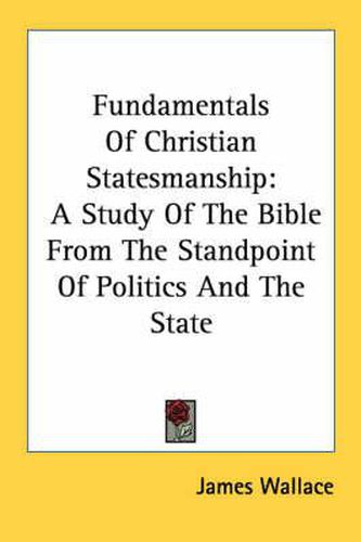 Fundamentals of Christian Statesmanship: A Study of the Bible from the Standpoint of Politics and the State