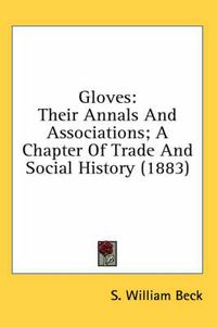 Cover image for Gloves: Their Annals and Associations; A Chapter of Trade and Social History (1883)