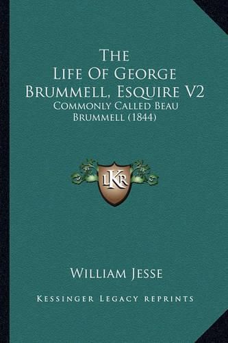The Life of George Brummell, Esquire V2: Commonly Called Beau Brummell (1844)