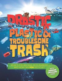 Cover image for Drastic Plastic and Troublesome Trash: What's the big deal with rubbish, and how can YOU recycle?