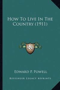 Cover image for How to Live in the Country (1911) How to Live in the Country (1911)