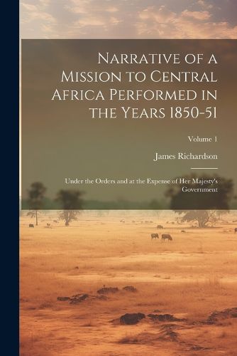 Narrative of a Mission to Central Africa Performed in the Years 1850-51