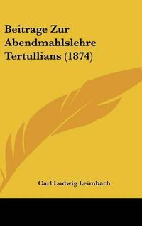 Cover image for Beitrage Zur Abendmahlslehre Tertullians (1874)