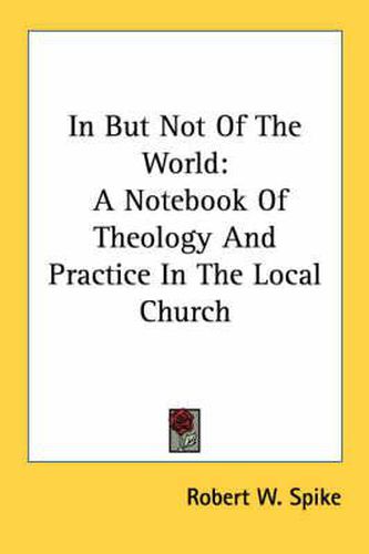 Cover image for In But Not of the World: A Notebook of Theology and Practice in the Local Church