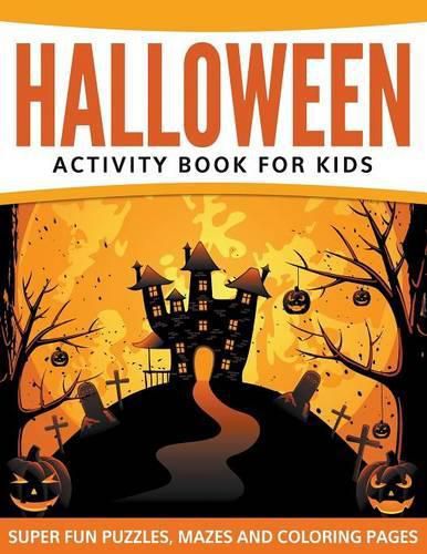 Halloween Activity Book For Kids: Super Fun Puzzles, Mazes and Coloring Pages