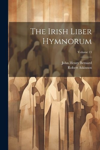 Cover image for The Irish Liber Hymnorum; Volume 13