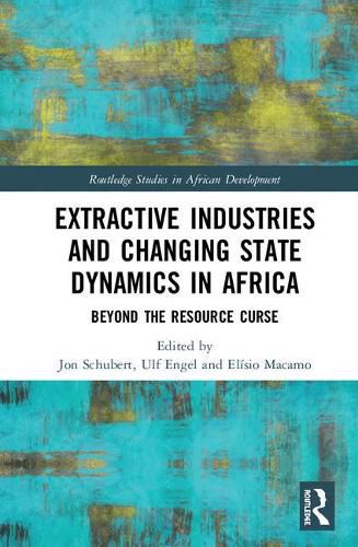 Cover image for Extractive Industries and Changing State Dynamics in Africa: Beyond the Resource Curse