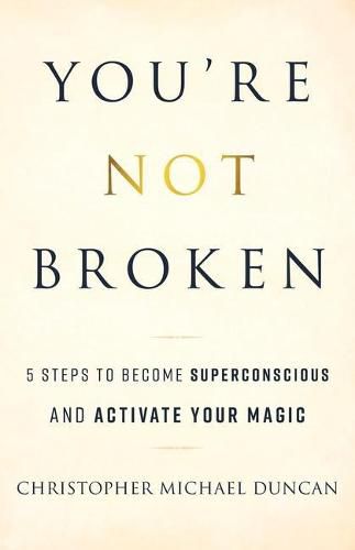 You're Not Broken: 5 Steps to Become Superconscious and Activate Your Magic