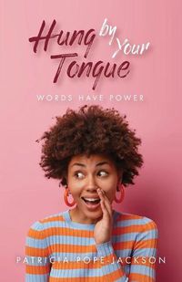 Cover image for Hung by Your Tongue: Words Have Power