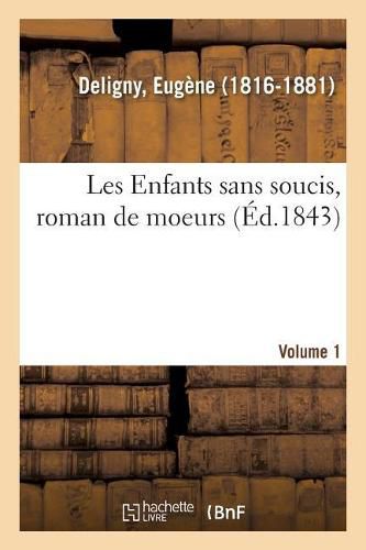 Les Enfants Sans Soucis, Roman de Moeurs. Volume 1