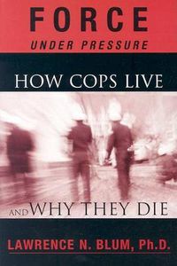 Cover image for Force Under Pressure: How Cops Live and Why They Die