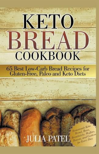 Keto Bread Cookbook: 65 Best Low-Carb Bread Recipes for Gluten-Free, Paleo and Keto Diets. Homemade Keto Bread, Buns, Breadsticks, Muffins, Donuts, and Cookies for Every Day