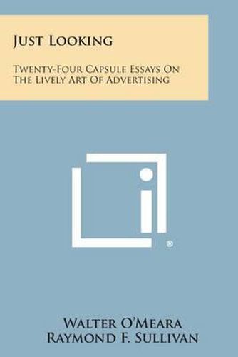 Cover image for Just Looking: Twenty-Four Capsule Essays on the Lively Art of Advertising