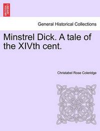 Cover image for Minstrel Dick. a Tale of the Xivth Cent.