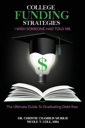 Cover image for College Funding Strategies I Wish Someone Had Told Me: The Ultimate Guide to Graduating Debt-Free