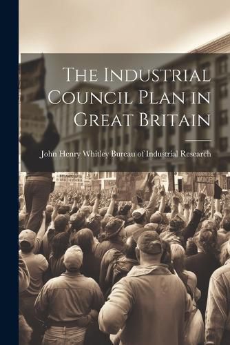 Cover image for The Industrial Council Plan in Great Britain